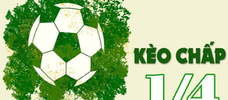 Kèo 1/4 là gì? Ví dụ chi tiết cho bet thủ cập nhật