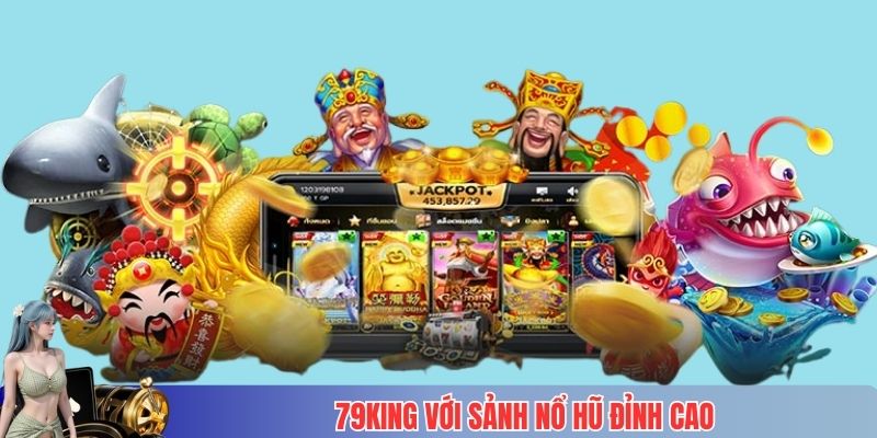 79King với sảnh nổ hũ đỉnh cao